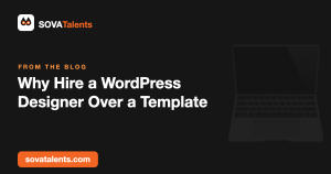 Why Hire a WordPress Designer Over a Template — SOVATalents